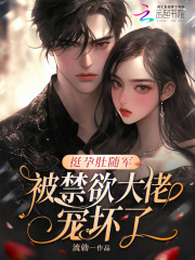 挺孕肚随军，被禁欲大佬宠坏了！章节列表